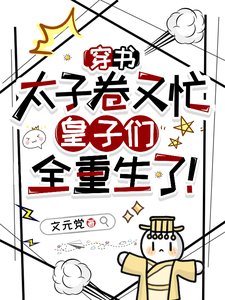 穿書太子卷又忙,皇子們全重生了