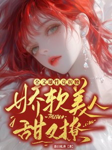 娇软美人甜又撩,全文雄性竞折腰/不缠着女主,馋我做什么